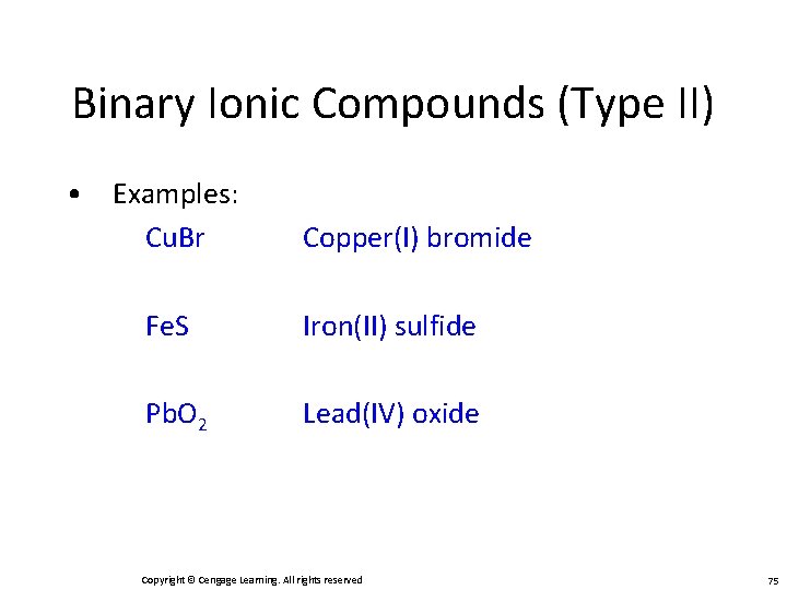 Binary Ionic Compounds (Type II) • Examples: Cu. Br Copper(I) bromide Fe. S Iron(II)