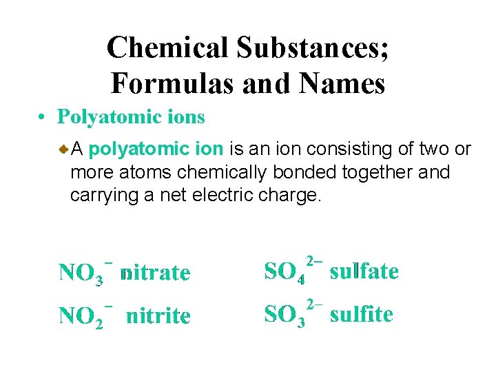 Chemical Substances; Formulas and Names • Polyatomic ions A polyatomic ion is an ion