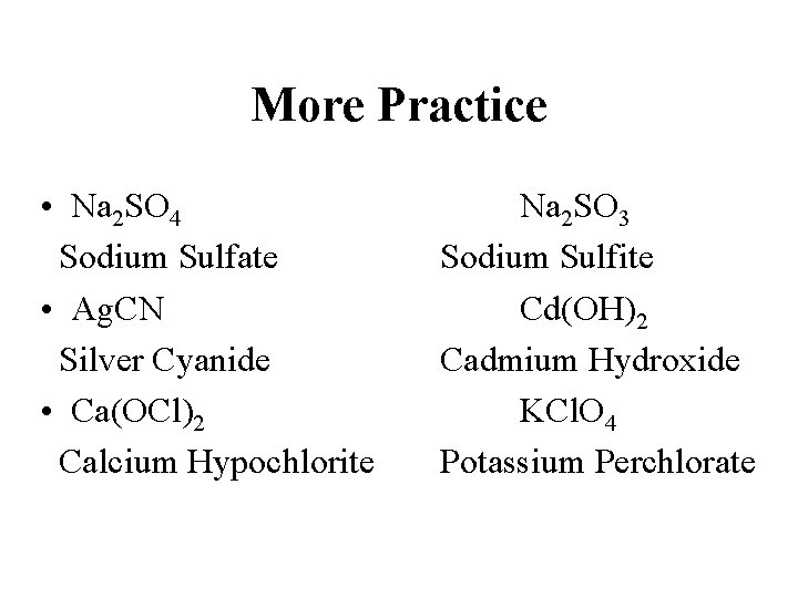 More Practice • Na 2 SO 4 Sodium Sulfate • Ag. CN Silver Cyanide