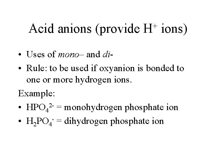 Acid anions (provide + H ions) • Uses of mono– and di • Rule: