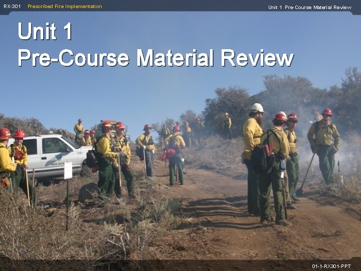 RX-301 Prescribed Fire Implementation Unit 1 Pre-Course Material Review 01 -1 -RX 301 -PPT