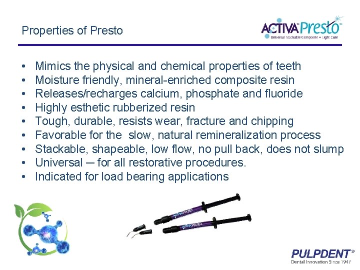 Properties of Presto • • • Mimics the physical and chemical properties of teeth