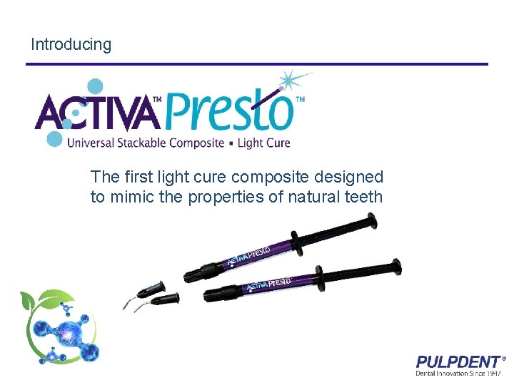 Introducing The first light cure composite designed to mimic the properties of natural teeth