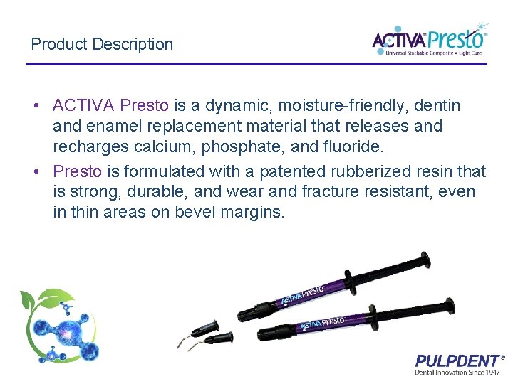 Product Description • ACTIVA Presto is a dynamic, moisture-friendly, dentin and enamel replacement material