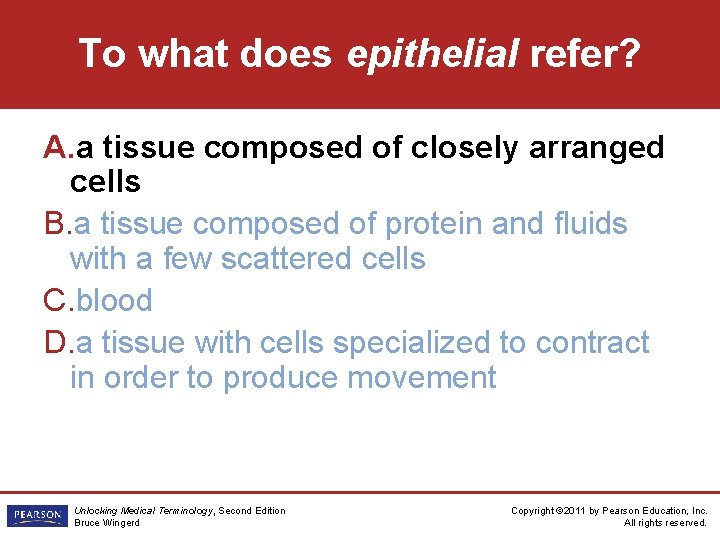 To what does epithelial refer? A. a tissue composed of closely arranged cells B.