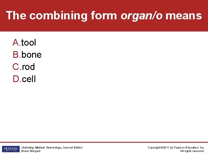 The combining form organ/o means A. tool B. bone C. rod D. cell Unlocking