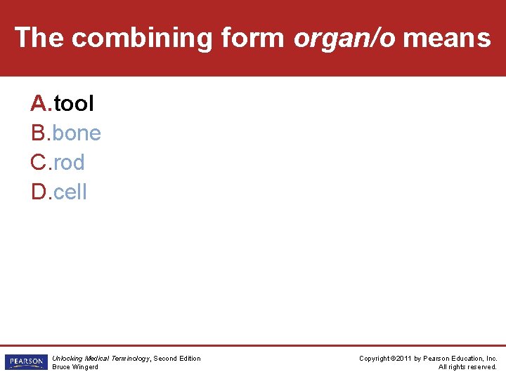 The combining form organ/o means A. tool B. bone C. rod D. cell Unlocking