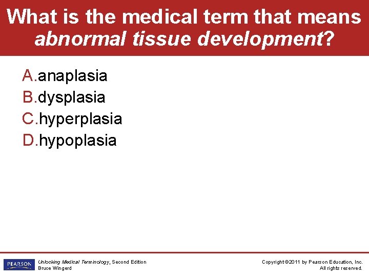 What is the medical term that means abnormal tissue development? A. anaplasia B. dysplasia