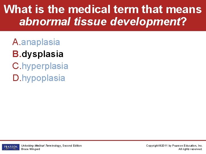 What is the medical term that means abnormal tissue development? A. anaplasia B. dysplasia
