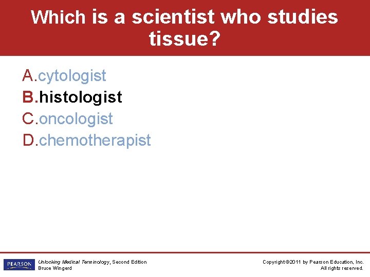 Which is a scientist who studies tissue? A. cytologist B. histologist C. oncologist D.