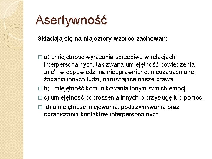 Asertywność Składają się na nią cztery wzorce zachowań: � a) umiejętność wyrażania sprzeciwu w