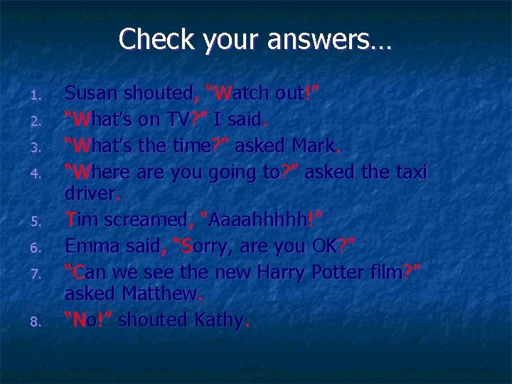 Check your answers… 1. 2. 3. 4. 5. 6. 7. 8. Susan shouted, “Watch