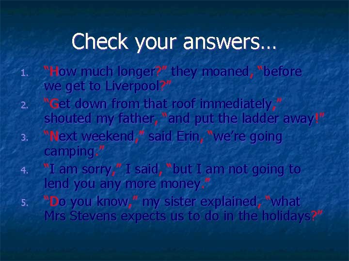 Check your answers… 1. 2. 3. 4. 5. “How much longer? ” they moaned,