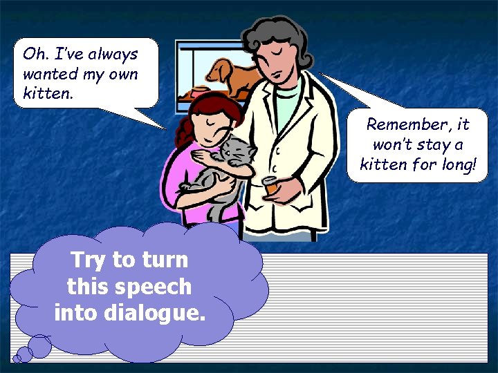 Oh. I’ve always wanted my own kitten. Remember, it won’t stay a kitten for