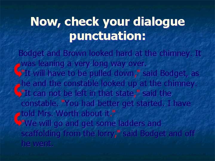 Now, check your dialogue punctuation: Bodget and Brown looked hard at the chimney. It