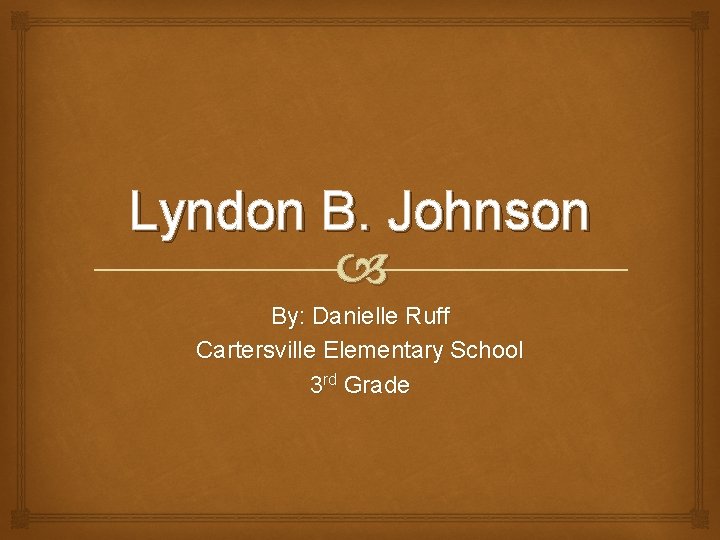 Lyndon B. Johnson By: Danielle Ruff Cartersville Elementary School 3 rd Grade 