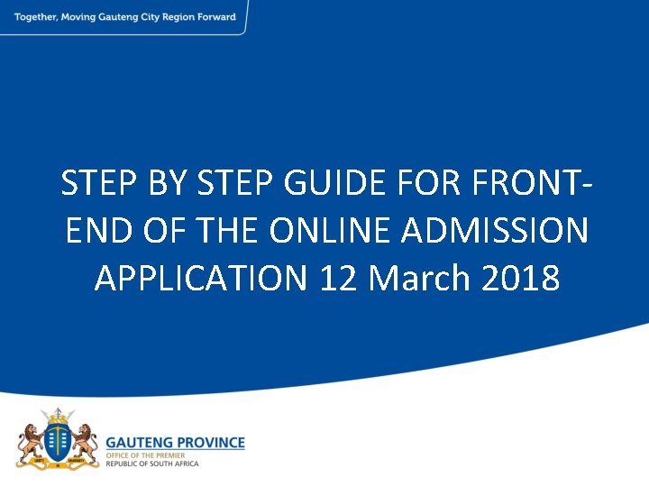 STEP BY STEP GUIDE FOR FRONTEND OF THE ONLINE ADMISSION APPLICATION 12 March 2018