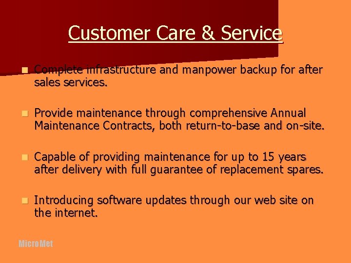 Customer Care & Service n Complete infrastructure and manpower backup for after sales services.