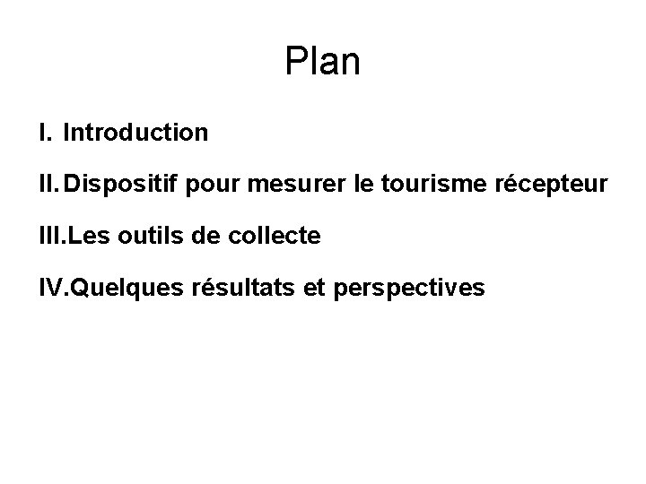 Plan I. Introduction II. Dispositif pour mesurer le tourisme récepteur III. Les outils de