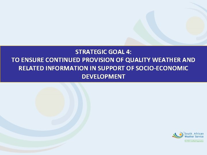 STRATEGIC GOAL 4: TO ENSURE CONTINUED PROVISION OF QUALITY WEATHER AND RELATED INFORMATION IN