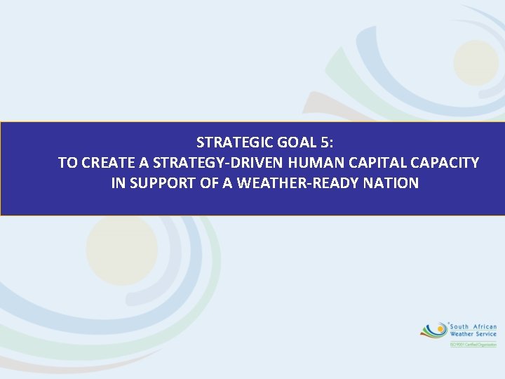 STRATEGIC GOAL 5: TO CREATE A STRATEGY-DRIVEN HUMAN CAPITAL CAPACITY IN SUPPORT OF A