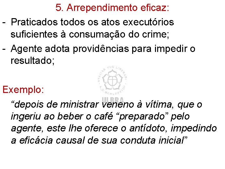 5. Arrependimento eficaz: - Praticados todos os atos executórios suficientes à consumação do crime;