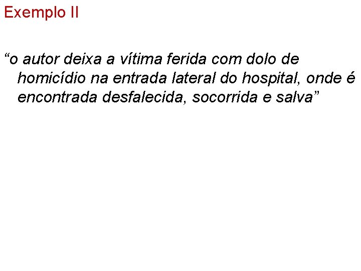 Exemplo II “o autor deixa a vítima ferida com dolo de homicídio na entrada
