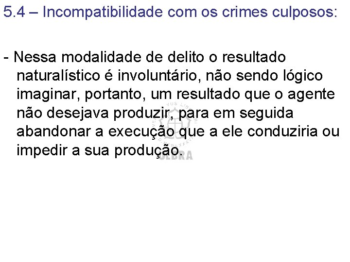 5. 4 – Incompatibilidade com os crimes culposos: - Nessa modalidade de delito o