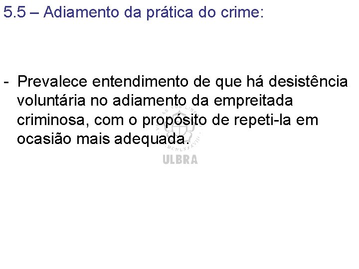 5. 5 – Adiamento da prática do crime: - Prevalece entendimento de que há