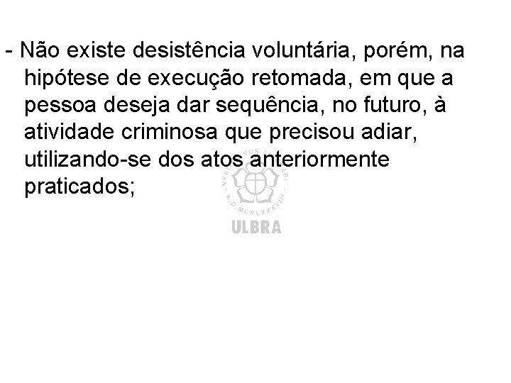 - Não existe desistência voluntária, porém, na hipótese de execução retomada, em que a
