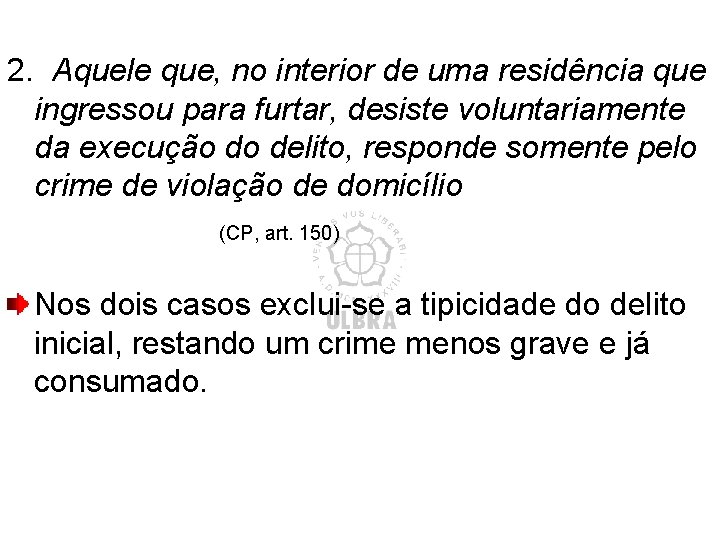 2. Aquele que, no interior de uma residência que ingressou para furtar, desiste voluntariamente