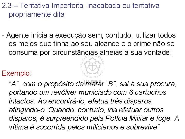 2. 3 – Tentativa Imperfeita, inacabada ou tentativa propriamente dita - Agente inicia a