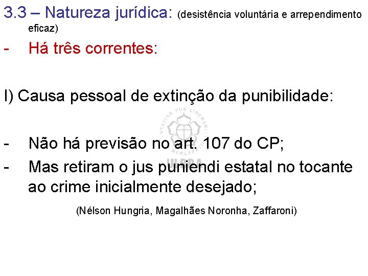 3. 3 – Natureza jurídica: (desistência voluntária e arrependimento eficaz) - Há três correntes: