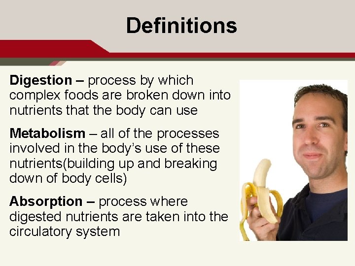 Definitions Digestion – process by which complex foods are broken down into nutrients that