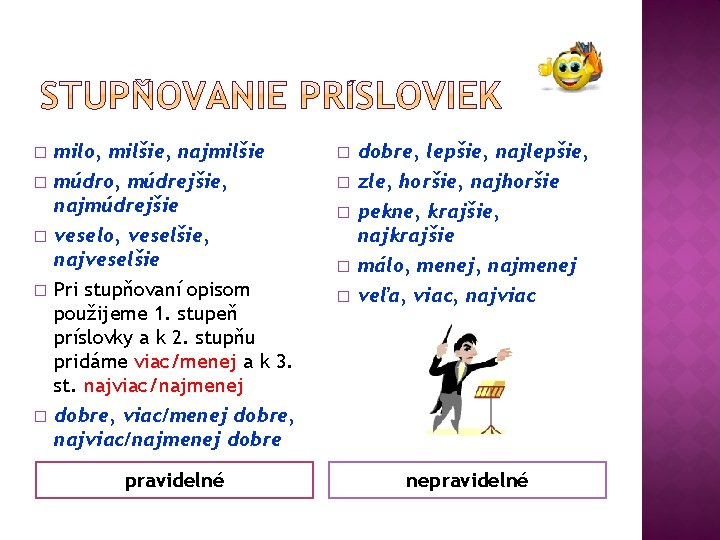 � � � milo, milšie, najmilšie múdro, múdrejšie, najmúdrejšie veselo, veselšie, najveselšie Pri stupňovaní