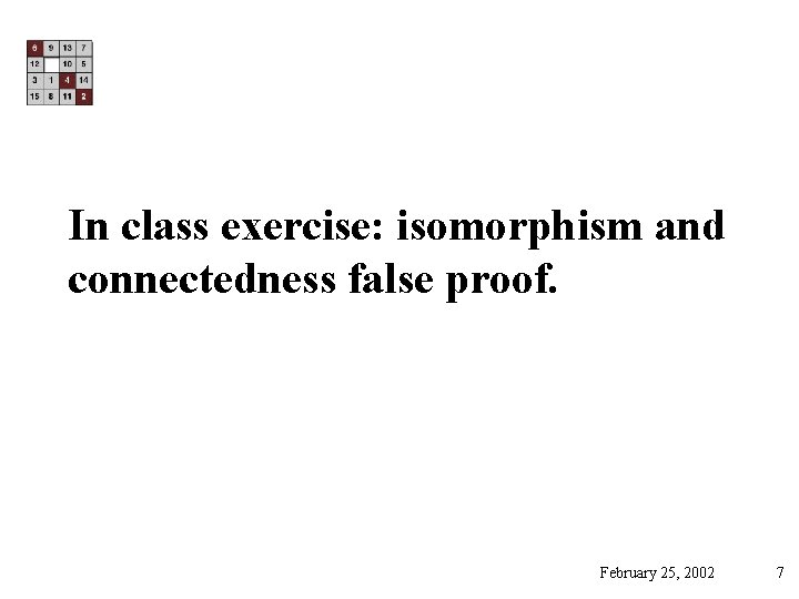 In class exercise: isomorphism and connectedness false proof. February 25, 2002 7 
