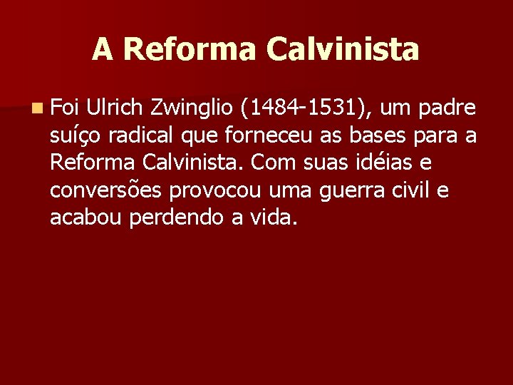 A Reforma Calvinista n Foi Ulrich Zwinglio (1484 -1531), um padre suíço radical que