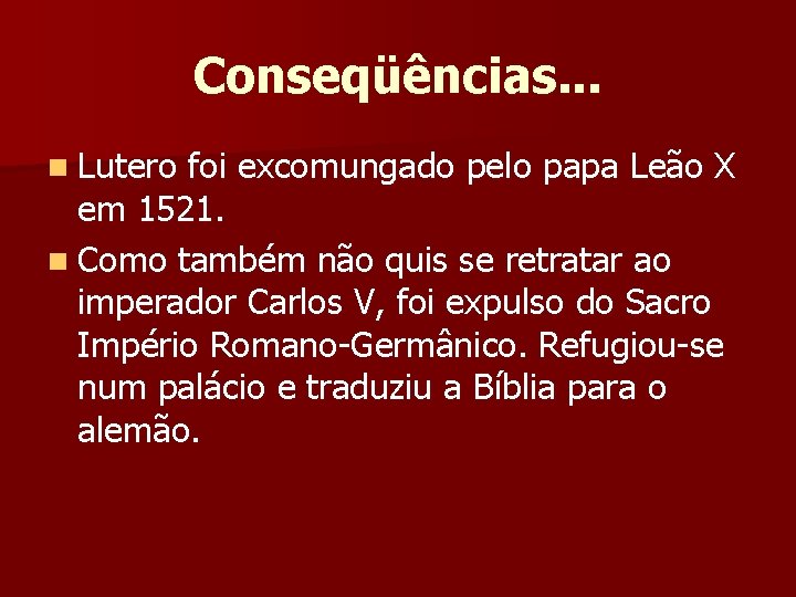 Conseqüências. . . n Lutero foi excomungado pelo papa Leão X em 1521. n