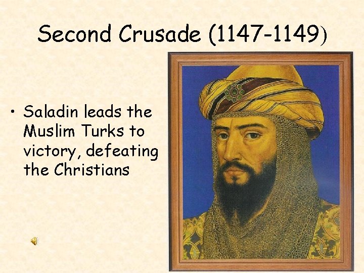 Second Crusade (1147 -1149) • Saladin leads the Muslim Turks to victory, defeating the
