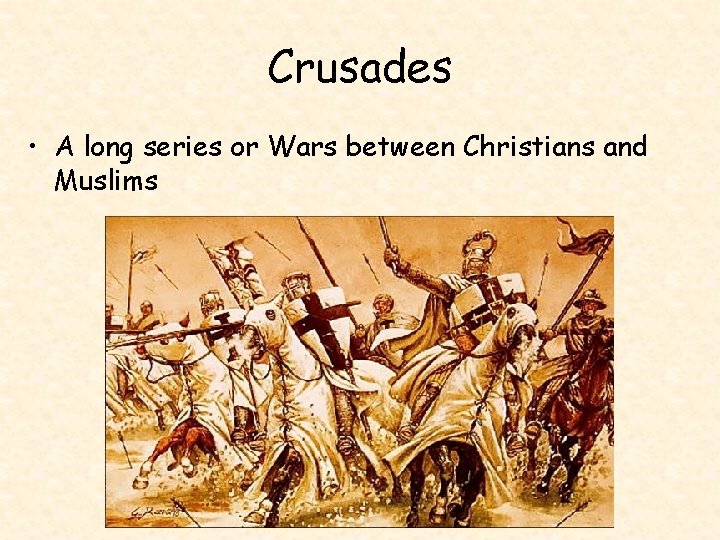 Crusades • A long series or Wars between Christians and Muslims 