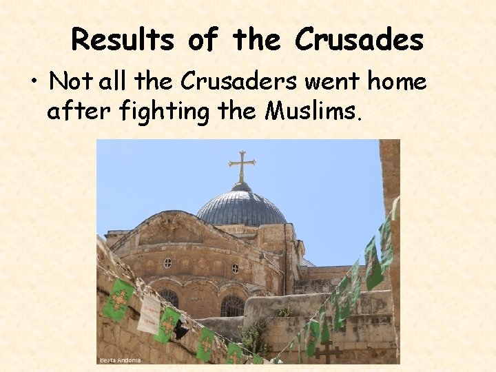 Results of the Crusades • Not all the Crusaders went home after fighting the