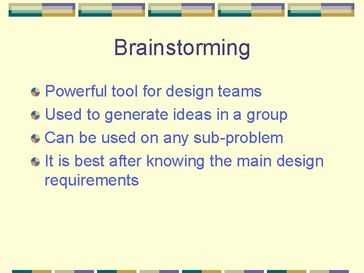 Brainstorming Powerful tool for design teams Used to generate ideas in a group Can