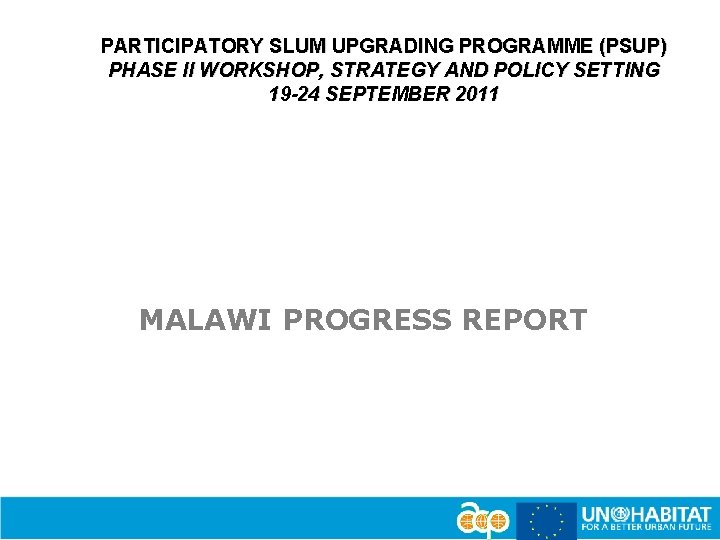 PARTICIPATORY SLUM UPGRADING PROGRAMME (PSUP) PHASE II WORKSHOP, STRATEGY AND POLICY SETTING 19 -24