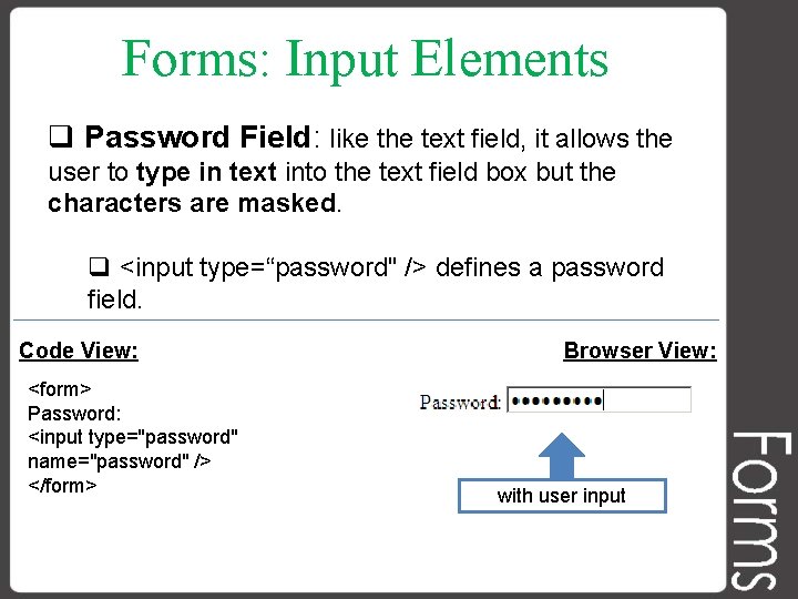 Forms: Input Elements q Password Field: like the text field, it allows the user