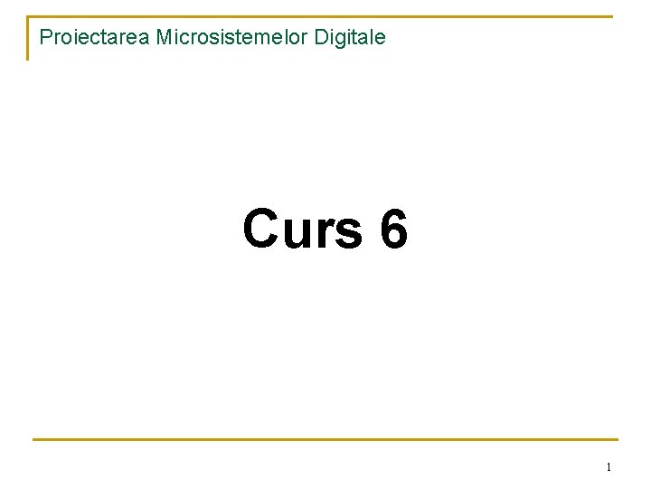 Proiectarea Microsistemelor Digitale Curs 6 1 