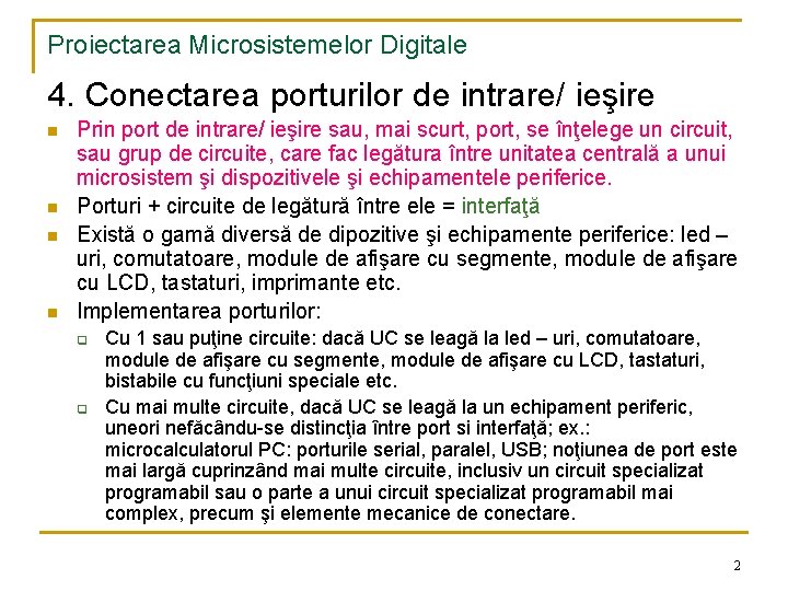 Proiectarea Microsistemelor Digitale 4. Conectarea porturilor de intrare/ ieşire n n Prin port de
