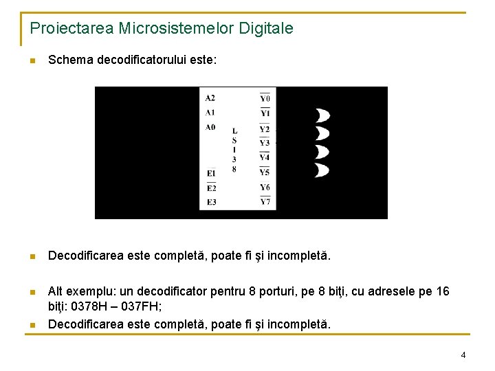 Proiectarea Microsistemelor Digitale n Schema decodificatorului este: n Decodificarea este completă, poate fi şi