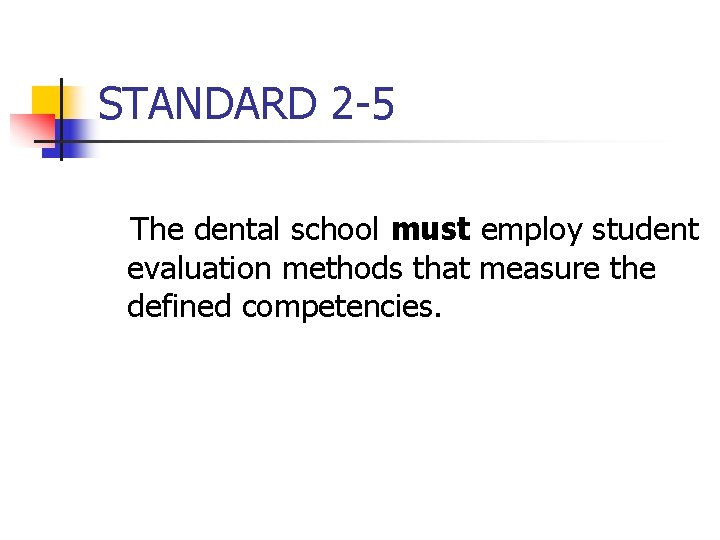 STANDARD 2 -5 The dental school must employ student evaluation methods that measure the