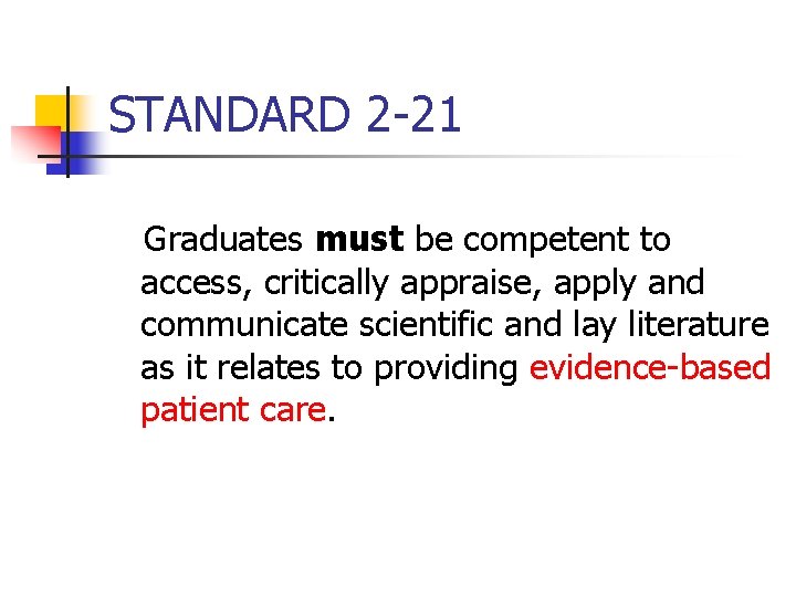 STANDARD 2 -21 Graduates must be competent to access, critically appraise, apply and communicate
