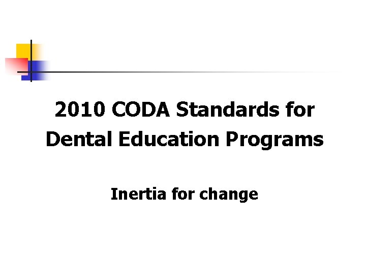 2010 CODA Standards for Dental Education Programs Inertia for change 